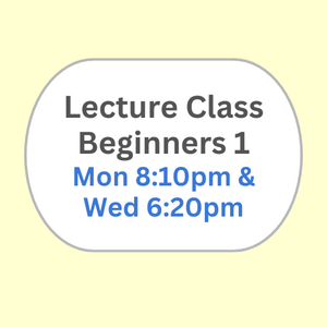 Lecture Class Beginners 1 Mon 8:10pm & Wed 6:20pm