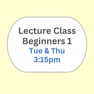 Lecture Class Beginners 1 Tue & Thu 3:15pm